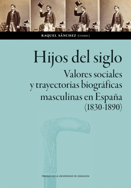 Novedad PUZ: Hijos del siglo. Valores sociales y trayectorias biográficas masculinas en España (1830-1890)