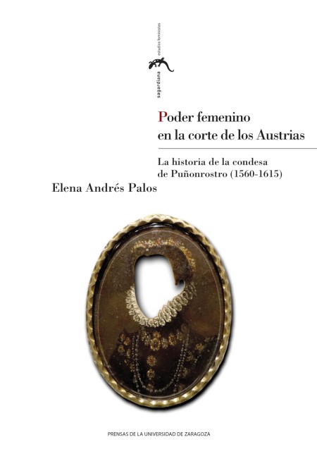 Novedad PUZ: Poder femenino en la corte de los Austrias. La historia de la condesa de Puñonrostro (1560-1615)