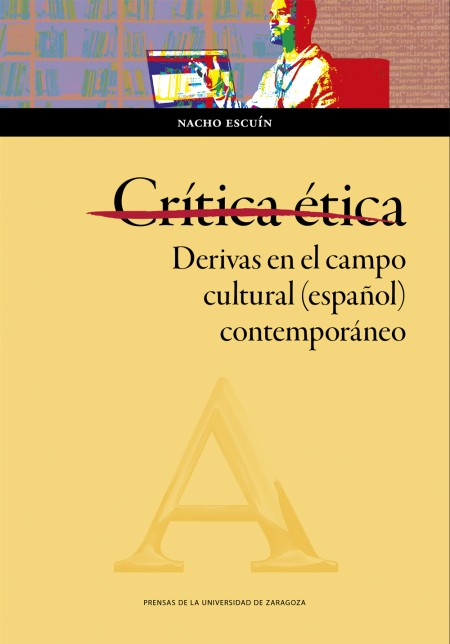 Novedad PUZ: Crítica ética. Derivas en el campo cultural (español) contemporáneo