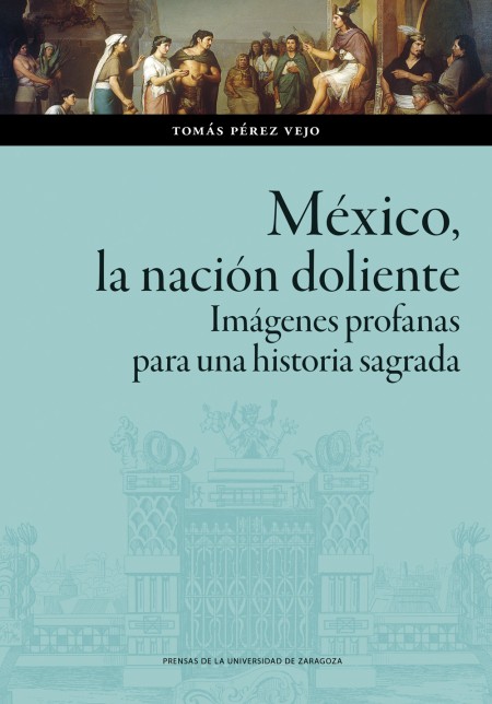 Novedad PUZ: México, la nación doliente. Imágenes profanas para una historia sagrada