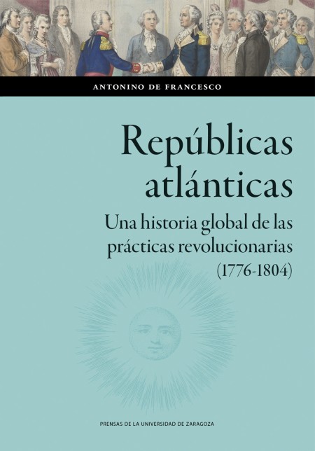 Novedad PUZ: Repúblicas atlánticas. Una historia global de las prácticas revolucionarias (1776-1804)