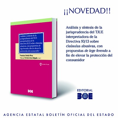 Novedad Editorial BOE. Análisis y síntesis de la jurisprudencia del TJUE interpretadora de la Directiva 93/13 sobre cláusulas abusivas, con propuestas de lege ferenda a fin de elevar la protección del consumidor. Dos volúmenes